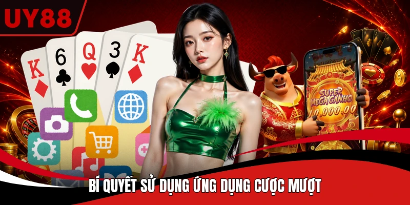 Bí quyết sử dụng ứng dụng cược mượt