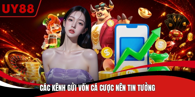 Các kênh gửi vốn cá cược nên tin tưởng