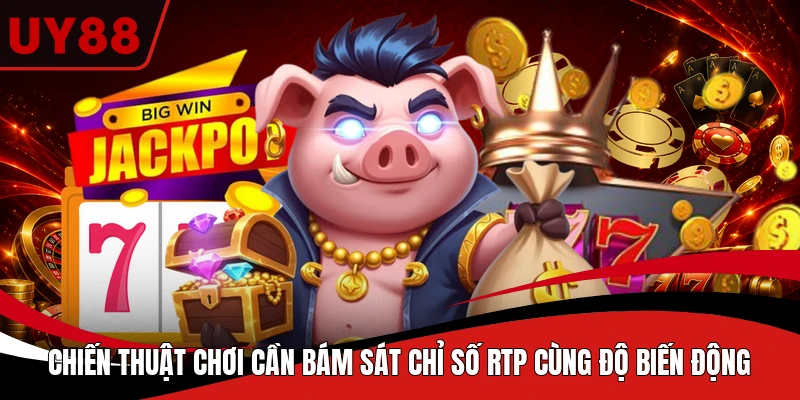 Chiến thuật chơi cần bám sát chỉ số RTP cùng độ biến động
