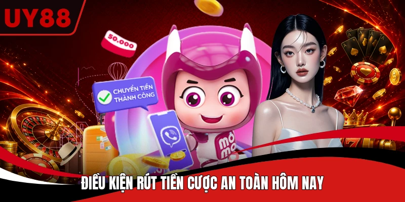 Điều kiện rút tiền cược an toàn hôm nay