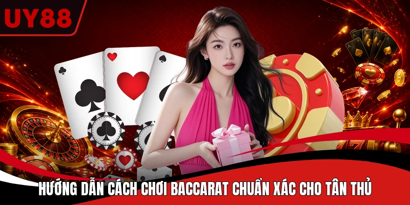Hướng dẫn cách chơi Baccarat chuẩn xác cho tân thủ 