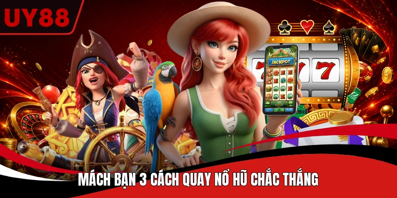 Mách bạn 3 cách quay nổ hũ chắc thắng