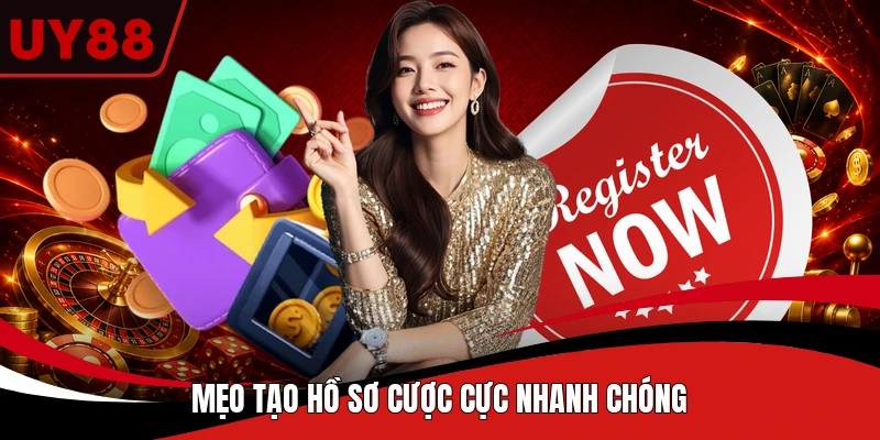 Mẹo tạo hồ sơ cược cực nhanh chóng