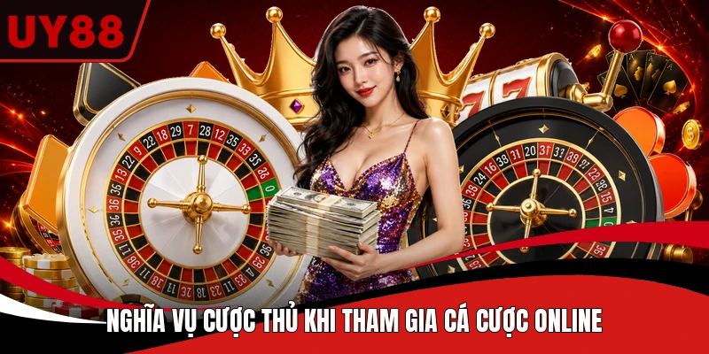 Nghĩa vụ cược thủ khi tham gia cá cược online