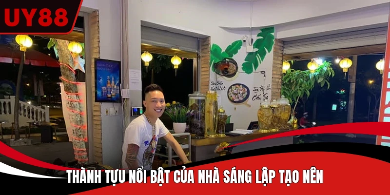 Thành tựu nổi bật của nhà sáng lập tạo nên