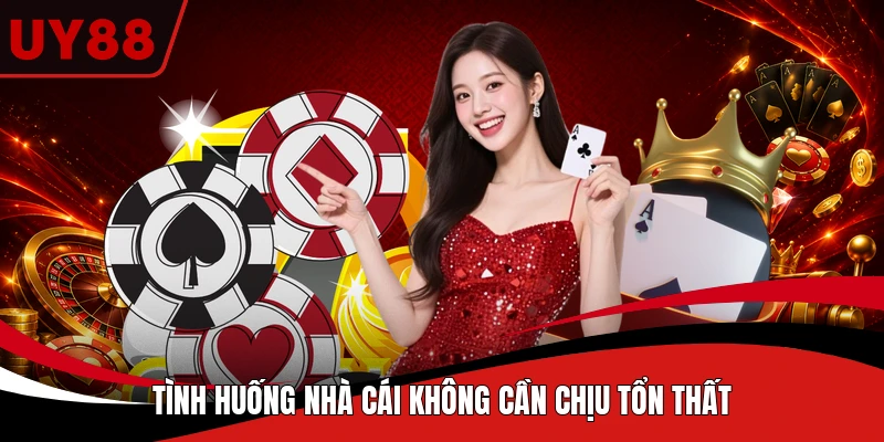 Tình huống nhà cái không cần chịu tổn thất