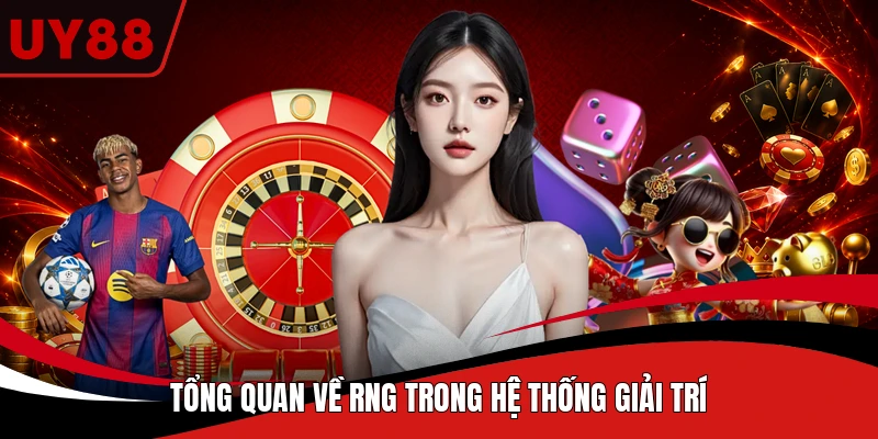 Tổng quan về RNG trong hệ thống giải trí