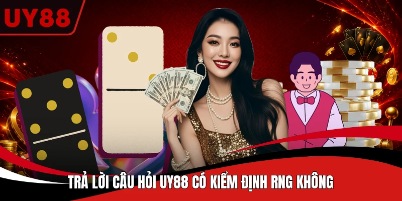Trả lời câu hỏi UY88 có kiểm định RNG không